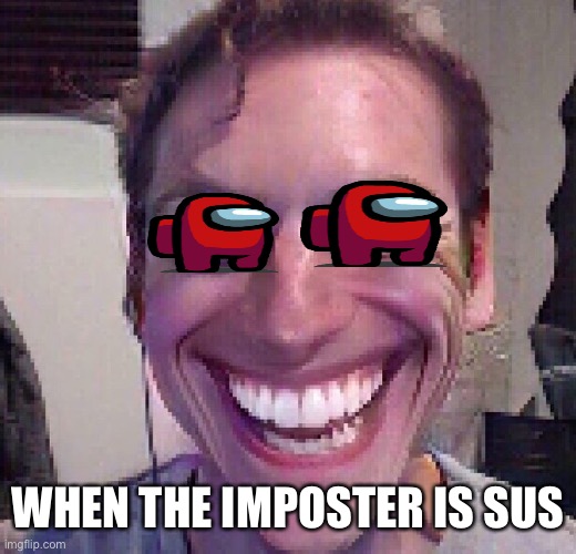 When the imposter is sus | WHEN THE IMPOSTER IS SUS | image tagged in when the imposter is sus | made w/ Imgflip meme maker