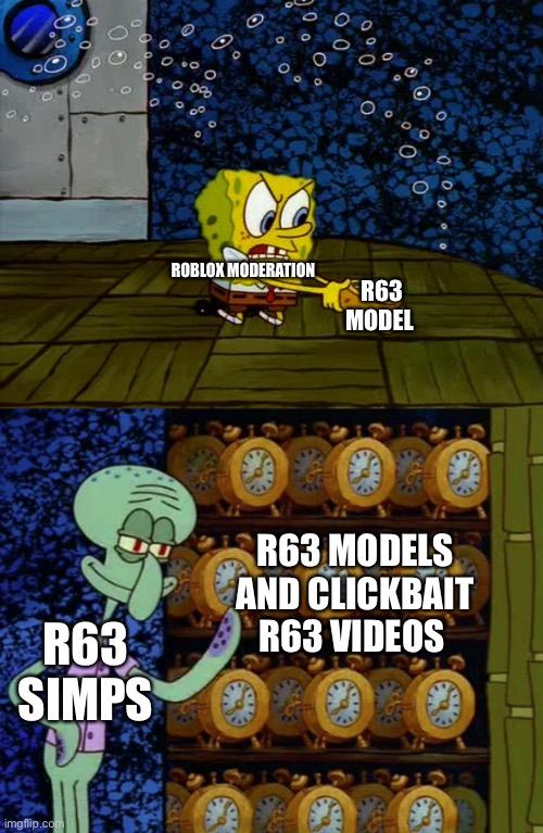 The roblox “R63” problem | R63 MODEL; ROBLOX MODERATION; R63 MODELS AND CLICKBAIT R63 VIDEOS; R63 SIMPS | image tagged in spongebob vs squidward alarm clocks | made w/ Imgflip meme maker