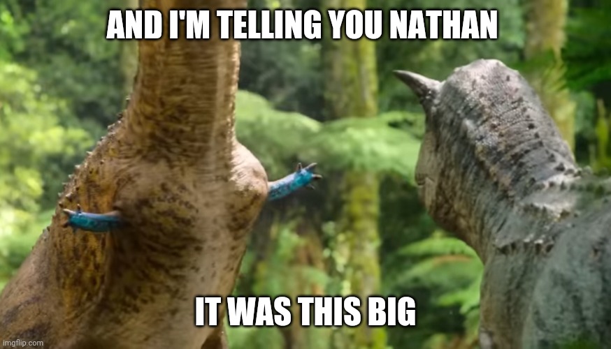 Carno | AND I'M TELLING YOU NATHAN; IT WAS THIS BIG | image tagged in carno,lol,funny,memes | made w/ Imgflip meme maker