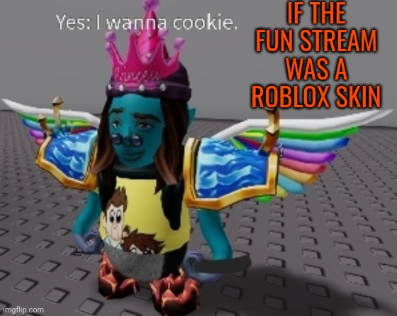 Yes | IF THE FUN STREAM WAS A ROBLOX SKIN | image tagged in cringe,fun stream,fun stream is cringe,very,clever,tags | made w/ Imgflip meme maker