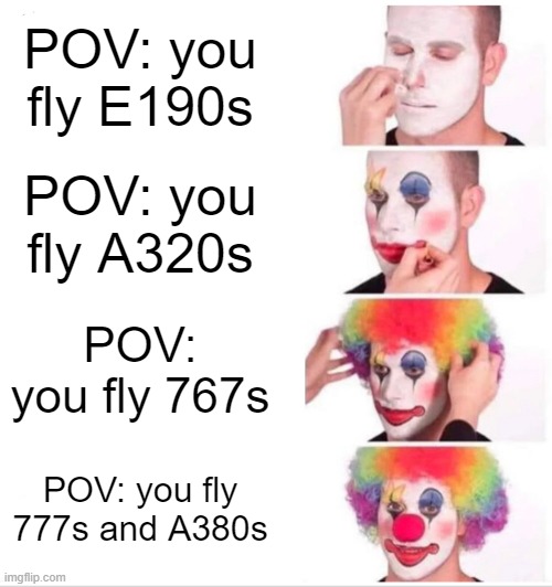 airlines | POV: you fly E190s; POV: you fly A320s; POV: you fly 767s; POV: you fly 777s and A380s | image tagged in memes,clown applying makeup | made w/ Imgflip meme maker