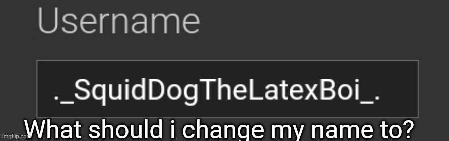 What should i change my name to? | made w/ Imgflip meme maker