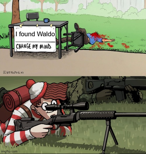 Waldo Found | I found Waldo | image tagged in waldo snipes change my mind guy | made w/ Imgflip meme maker