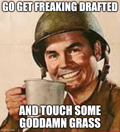 Stfu | GO GET FREAKING DRAFTED AND TOUCH SOME GODDAMN GRASS | image tagged in stfu | made w/ Imgflip meme maker