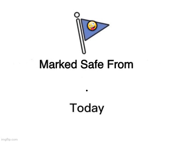 Marking my safety today | 🤪; . | image tagged in memes,marked safe from | made w/ Imgflip meme maker