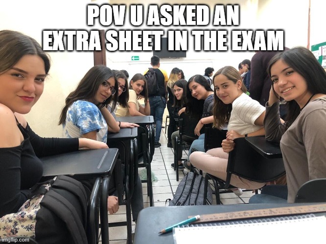 Girls in class looking back | POV U ASKED AN EXTRA SHEET IN THE EXAM | image tagged in girls in class looking back | made w/ Imgflip meme maker