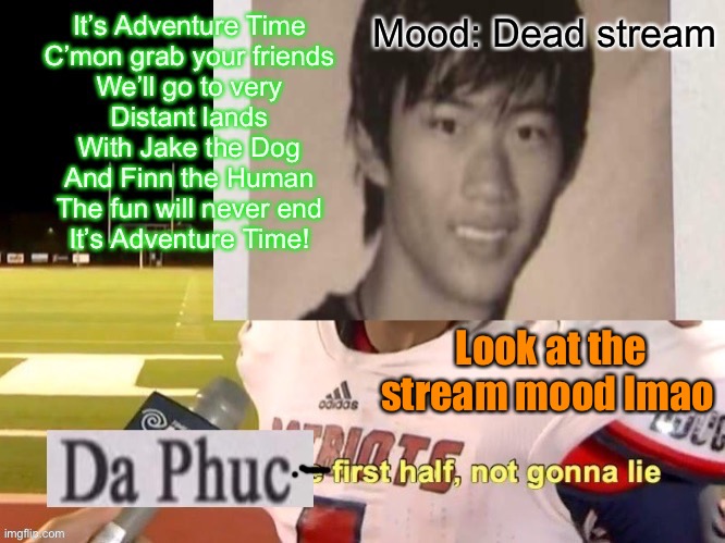 Famous last words | Mood: Dead stream; Look at the stream mood lmao | image tagged in firsthalfnotgonnalie template 2 | made w/ Imgflip meme maker