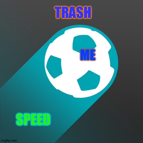 Forza football meme template | TRASH; ME; SPEED | image tagged in forza football meme template | made w/ Imgflip meme maker