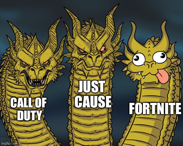 True |  JUST 
CAUSE; FORTNITE; CALL OF 
DUTY | image tagged in king ghidorah | made w/ Imgflip meme maker