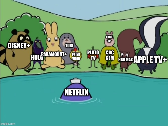 netflix vs it all | FUBO TV; PARAMOUNT+; TUBI; HULU; DISNEY+; APPLE TV+; PLUTO TV; CBC GEM; PRIME VIDEO; HBO MAX; NETFLIX | image tagged in me and the boys patbww | made w/ Imgflip meme maker