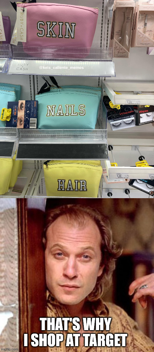 Are they made of it or is that what you put in them? | THAT'S WHY I SHOP AT TARGET | image tagged in buffalo bill silence of the lambs,products,target,shopping | made w/ Imgflip meme maker