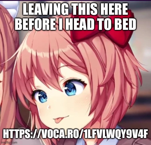 https://voca.ro/1lFVlWqy9V4F (gn chat) | LEAVING THIS HERE BEFORE I HEAD TO BED; HTTPS://VOCA.RO/1LFVLWQY9V4F | image tagged in sayori cute moron | made w/ Imgflip meme maker