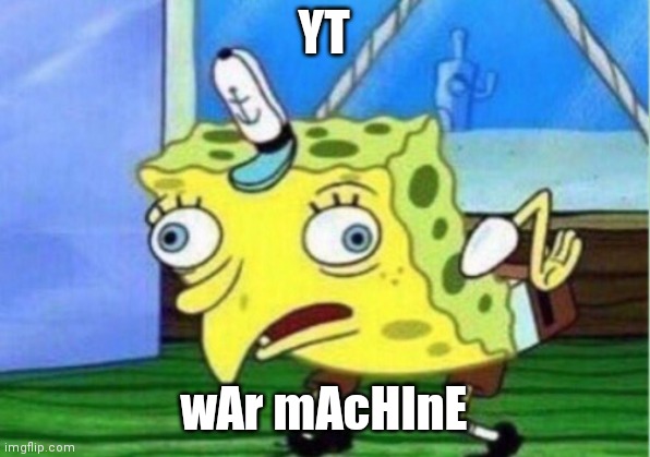 Mocking Spongebob | YT; wAr mAcHInE | image tagged in memes,mocking spongebob | made w/ Imgflip meme maker