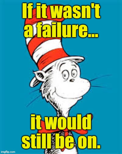 obiden - Shat in the Hat | If it wasn't a failure... it would still be on. | image tagged in obiden - shat in the hat | made w/ Imgflip meme maker