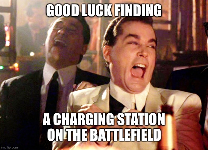 Good Fellas Hilarious Meme | GOOD LUCK FINDING A CHARGING STATION ON THE BATTLEFIELD | image tagged in memes,good fellas hilarious | made w/ Imgflip meme maker