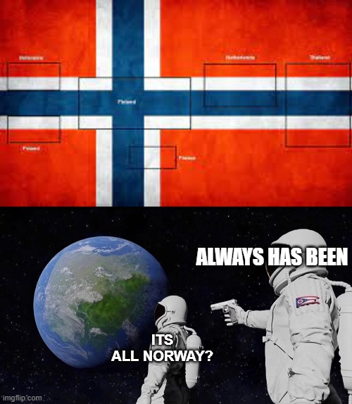its all norway | ALWAYS HAS BEEN; ITS ALL NORWAY? | image tagged in memes,always has been | made w/ Imgflip meme maker