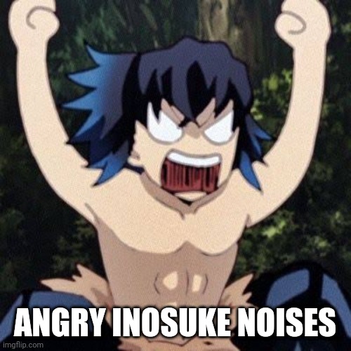 Angry Inosuke Noises | ANGRY INOSUKE NOISES | image tagged in angry,demon slayer | made w/ Imgflip meme maker