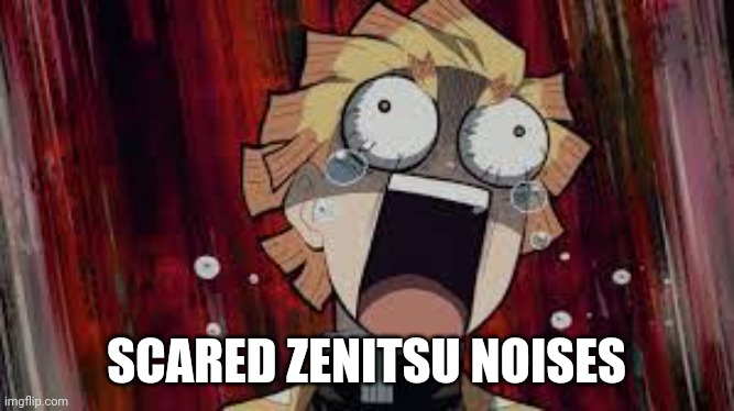 Scared Zenitsu Noises | SCARED ZENITSU NOISES | image tagged in zenitsu,demon slayer | made w/ Imgflip meme maker