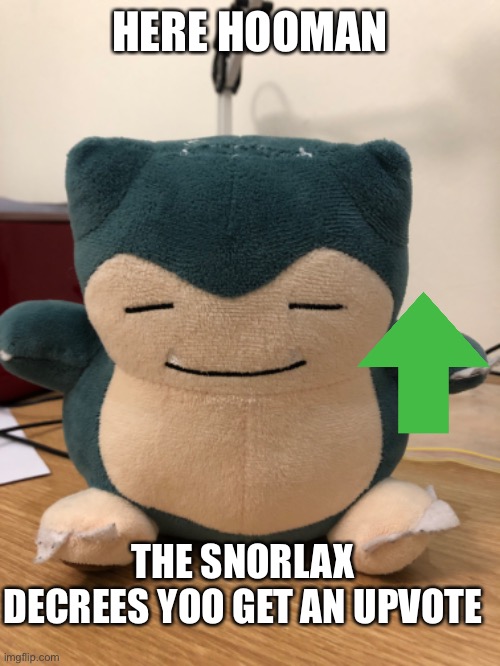 A snorlax just appeared | HERE HOOMAN; THE SNORLAX DECREES YOO GET AN UPVOTE | image tagged in snorlax,upvote | made w/ Imgflip meme maker