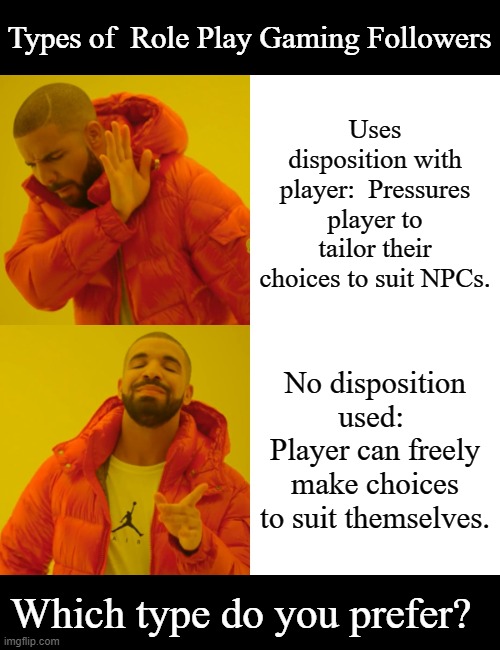 Types of Role Play Gaming Followers | Types of  Role Play Gaming Followers; Uses disposition with player:  Pressures player to tailor their choices to suit NPCs. No disposition used:  Player can freely make choices to suit themselves. Which type do you prefer? | image tagged in memes,drake hotline bling,gaming | made w/ Imgflip meme maker