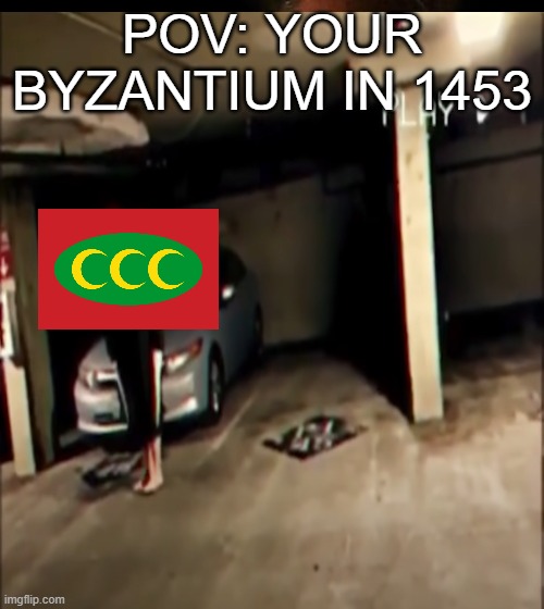 History lesson for yall | POV: YOUR BYZANTIUM IN 1453 | made w/ Imgflip meme maker