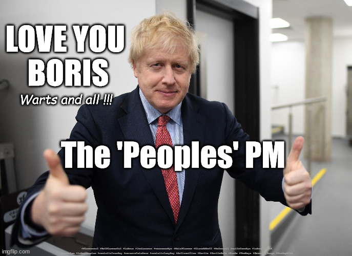 Love you Boris | LOVE YOU 
BORIS; Warts and all !!! The 'Peoples' PM; #Starmerout #GetStarmerOut #Labour #JonLansman #wearecorbyn #KeirStarmer #DianeAbbott #McDonnell #cultofcorbyn #labourisdead #Momentum #labourracism #socialistsunday #nevervotelabour #socialistanyday #Antisemitism #Savile #SavileGate #Paedo #Worboys #GroomingGangs #Paedophile | image tagged in starmerout,labourisdead,starmer failed leadership,cultofcorbyn,boris cake fine,love you boris | made w/ Imgflip meme maker