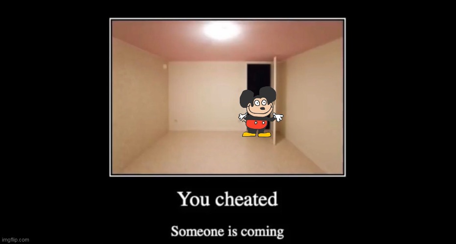 You cheated. Someone is coming | image tagged in you cheated someone is coming | made w/ Imgflip meme maker