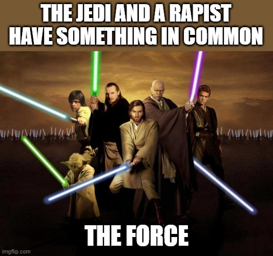 Power | THE JEDI AND A RAPIST HAVE SOMETHING IN COMMON; THE FORCE | image tagged in jedi | made w/ Imgflip meme maker