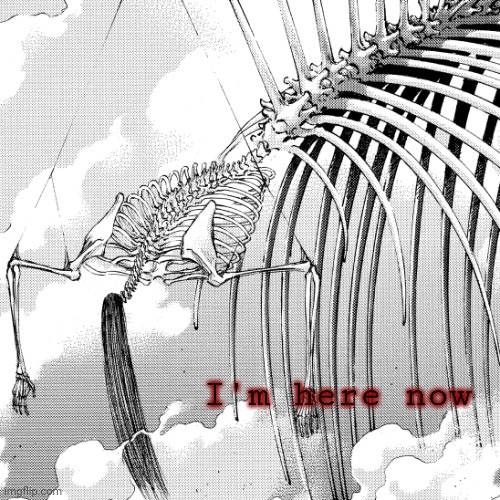 . | I'm here now | made w/ Imgflip meme maker