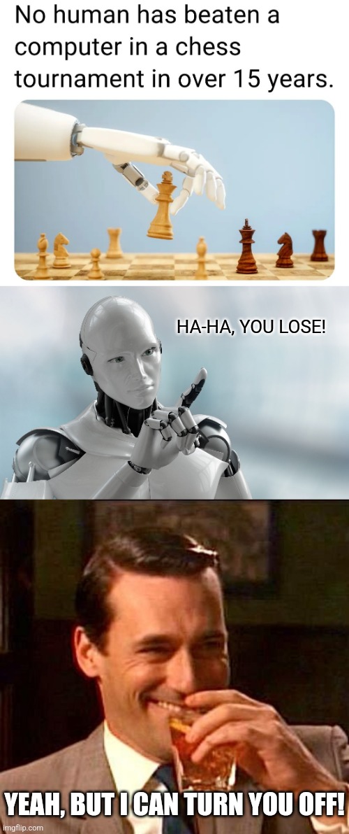 Check Mate | HA-HA, YOU LOSE! YEAH, BUT I CAN TURN YOU OFF! | image tagged in robot pointing,sarcasm,chess,computers,vs,humans | made w/ Imgflip meme maker