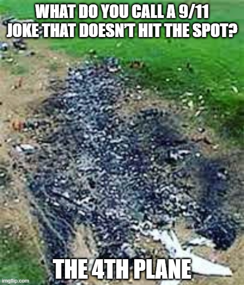Missed | WHAT DO YOU CALL A 9/11 JOKE THAT DOESN’T HIT THE SPOT? THE 4TH PLANE | image tagged in dark humor | made w/ Imgflip meme maker