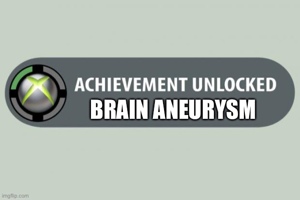 achievement unlocked | BRAIN ANEURYSM | image tagged in achievement unlocked | made w/ Imgflip meme maker