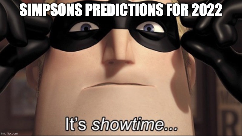 Simpsons predictions for 2022 |  SIMPSONS PREDICTIONS FOR 2022 | image tagged in it's showtime | made w/ Imgflip meme maker