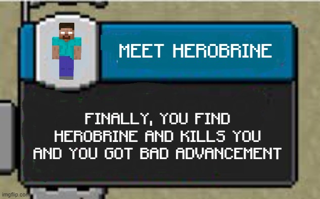 Minecraft Custom Advancement | MEET HEROBRINE; FINALLY, YOU FIND HEROBRINE AND KILLS YOU AND YOU GOT BAD ADVANCEMENT | image tagged in minecraft custom advancement | made w/ Imgflip meme maker