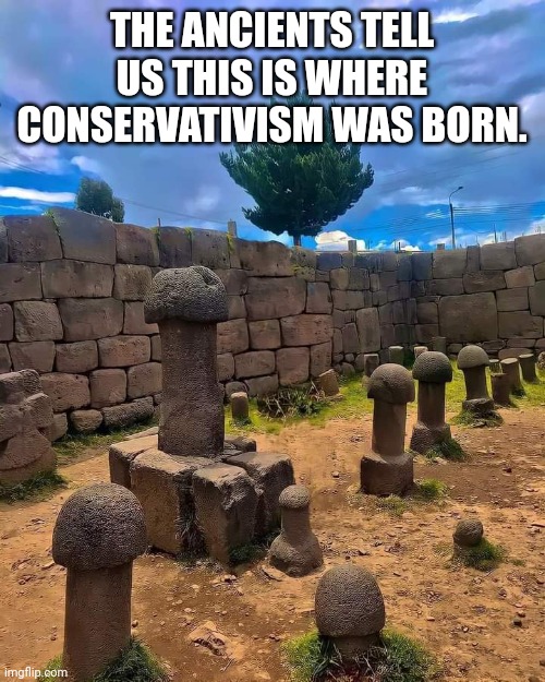 Baby cons | THE ANCIENTS TELL US THIS IS WHERE CONSERVATIVISM WAS BORN. | image tagged in conservative,republican,trump supporter,democrat,liberal,nevertrump | made w/ Imgflip meme maker