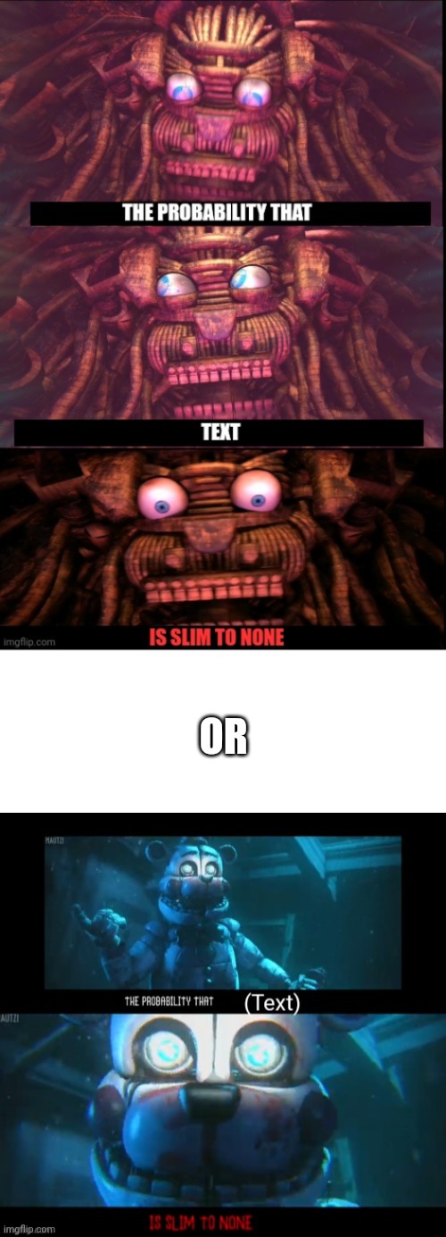 What do you think is better? | OR | image tagged in custom template,fnaf,ctw | made w/ Imgflip meme maker