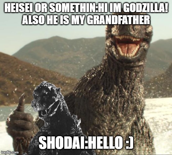 Godzilla and his grandfather | HEISEI OR SOMETHIN:HI IM GODZILLA!
ALSO HE IS MY GRANDFATHER; SHODAI:HELLO :) | image tagged in godzilla,shodaigoji,fun dinosaur | made w/ Imgflip meme maker