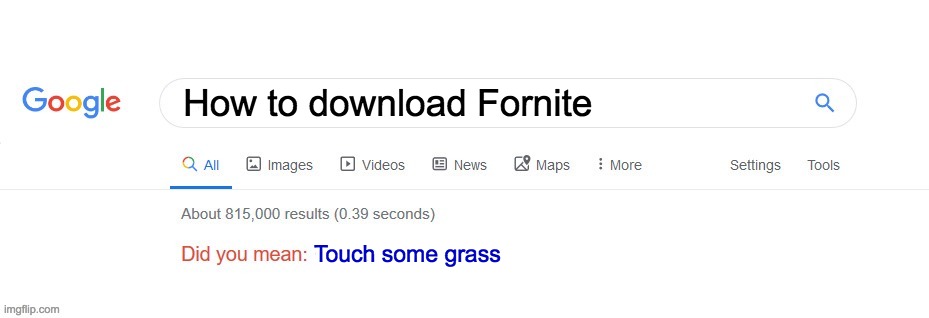 It's true, not gonna lie | How to download Fornite; Touch some grass | image tagged in did you mean | made w/ Imgflip meme maker