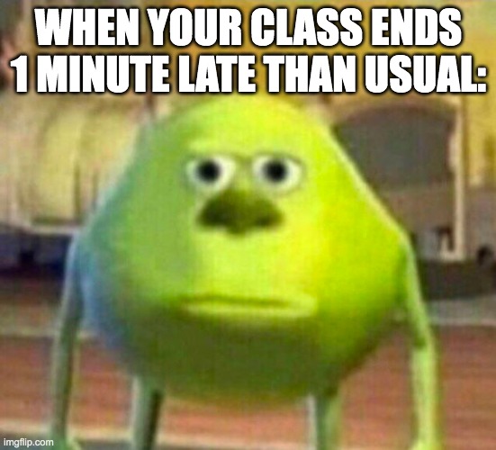 pain | WHEN YOUR CLASS ENDS 1 MINUTE LATE THAN USUAL: | image tagged in monsters inc | made w/ Imgflip meme maker