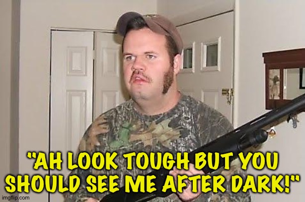 Redneck wonder | "AH LOOK TOUGH BUT YOU SHOULD SEE ME AFTER DARK!" | image tagged in redneck wonder | made w/ Imgflip meme maker