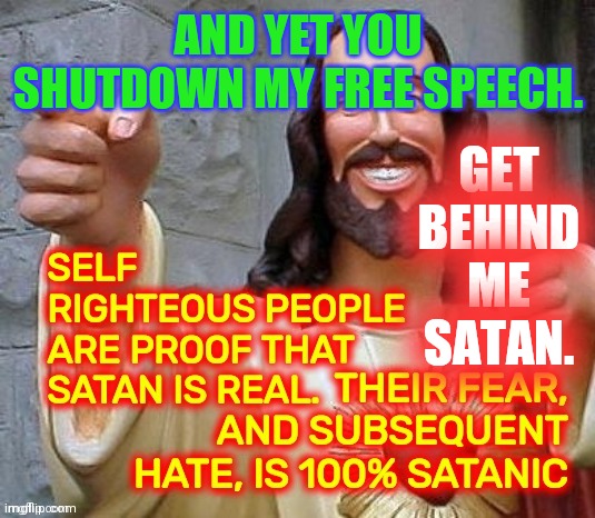 Disabled Comment Response part two |  AND YET YOU SHUTDOWN MY FREE SPEECH. GET BEHIND ME SATAN. | image tagged in crybabies,liars,manipulation,prove me wrong,troll | made w/ Imgflip meme maker
