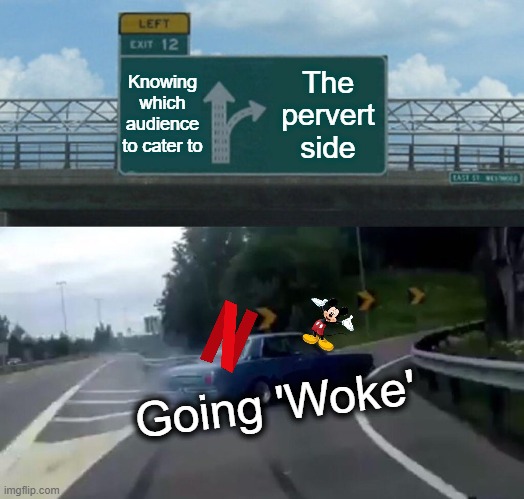 Bad Photoshop Sunday presents: Knowing and Not-Knowing |  Knowing which audience to cater to; The pervert side; Going 'Woke' | image tagged in memes,left exit 12 off ramp | made w/ Imgflip meme maker