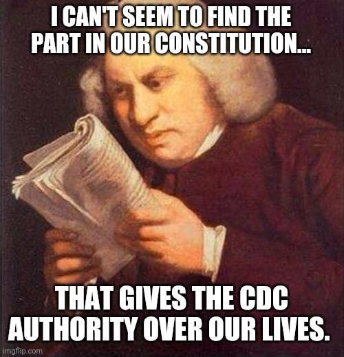 Can't find it. | I CAN'T SEEM TO FIND THE PART IN OUR CONSTITUTION... THAT GIVES THE CDC AUTHORITY OVER OUR LIVES. | image tagged in memes | made w/ Imgflip meme maker