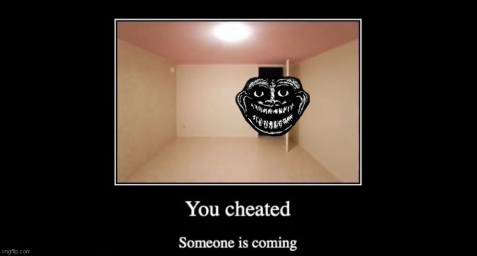 You cheated. Someone is coming | image tagged in you cheated someone is coming | made w/ Imgflip meme maker