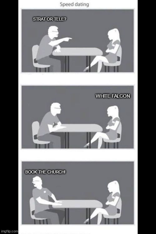 WHITE FALCON | STRAT OR TELE? WHITE FALCON; BOOK THE CHURCH! | image tagged in speed dating | made w/ Imgflip meme maker
