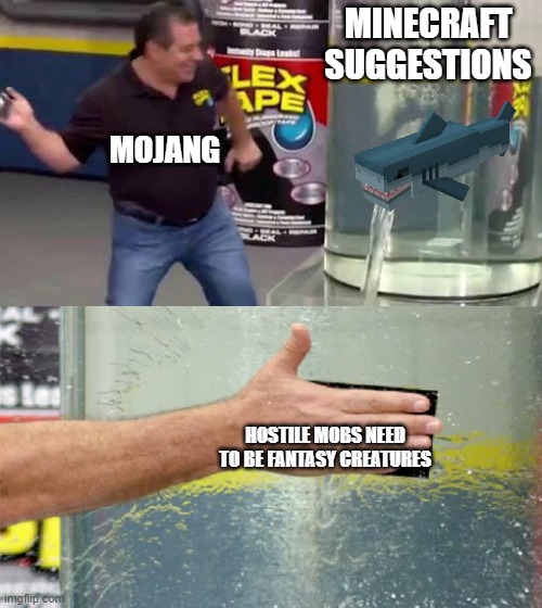 Minecraft not adding sharks |  MINECRAFT SUGGESTIONS; MOJANG; HOSTILE MOBS NEED TO BE FANTASY CREATURES | image tagged in flex tape | made w/ Imgflip meme maker