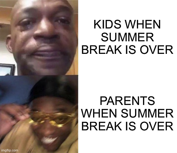 Black Guy Crying and Black Guy Laughing | KIDS WHEN SUMMER BREAK IS OVER; PARENTS WHEN SUMMER BREAK IS OVER | image tagged in black guy crying and black guy laughing,summer | made w/ Imgflip meme maker