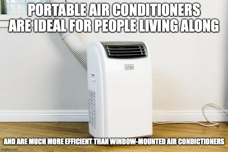 Portable Air Condictioners | PORTABLE AIR CONDITIONERS ARE IDEAL FOR PEOPLE LIVING ALONG; AND ARE MUCH MORE EFFICIENT THAN WINDOW-MOUNTED AIR CONDICTIONERS | image tagged in air conditioner,memes | made w/ Imgflip meme maker