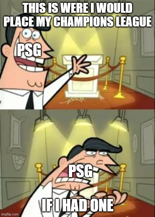 This Is Where I'd Put My Trophy If I Had One Meme | THIS IS WERE I WOULD PLACE MY CHAMPIONS LEAGUE; PSG; PSG; IF I HAD ONE | image tagged in memes,this is where i'd put my trophy if i had one | made w/ Imgflip meme maker