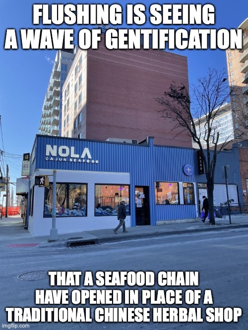 Seafood Chain in Flushing | FLUSHING IS SEEING A WAVE OF GENTIFICATION; THAT A SEAFOOD CHAIN HAVE OPENED IN PLACE OF A TRADITIONAL CHINESE HERBAL SHOP | image tagged in restaurant,memes | made w/ Imgflip meme maker